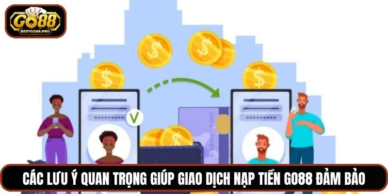 Các lưu ý quan trọng giúp giao dịch nạp tiền Go88 đảm bảo