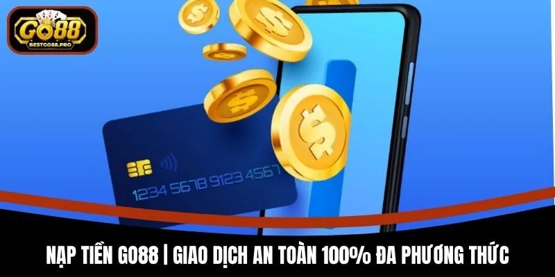 Nạp Tiền Go88 | Giao Dịch An Toàn 100% Đa Phương Thức