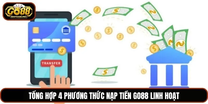 Tổng hợp 4 phương thức nạp tiền Go88 linh hoạt
