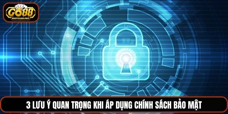 3 lưu ý quan trọng khi áp dụng chính sách bảo mật
