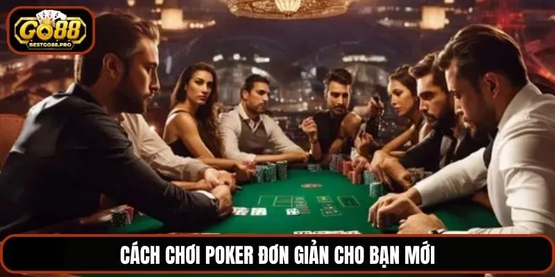 Cách chơi Poker đơn giản cho bạn mới