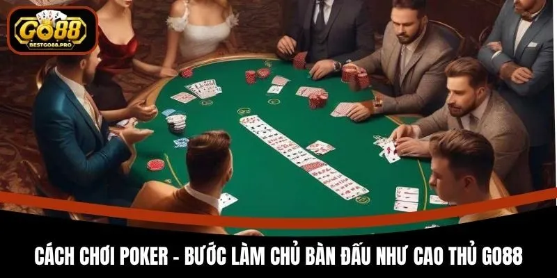 Cách Chơi Poker - Bước Làm Chủ Bàn Đấu Như Cao Thủ Go88