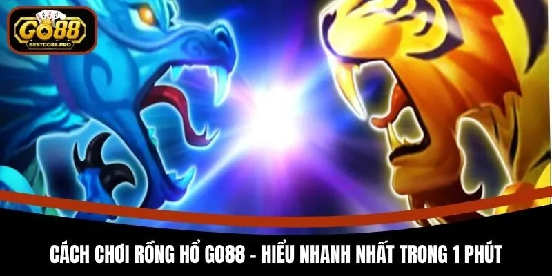 Cách Chơi Rồng Hổ Go88 - Hiểu Nhanh Nhất Trong 1 Phút