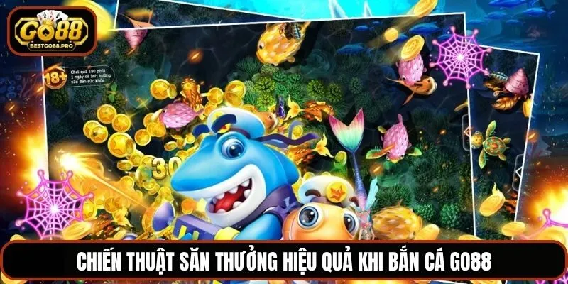 Chiến thuật săn thưởng hiệu quả khi bắn cá Go88
