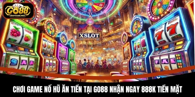 Chơi Game Nổ Hũ Ăn Tiền Tại Go88 Nhận Ngay 888K Tiền Mặt