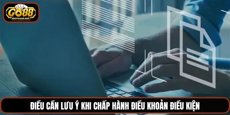 Điều cần lưu ý khi chấp hành điều khoản điều kiện