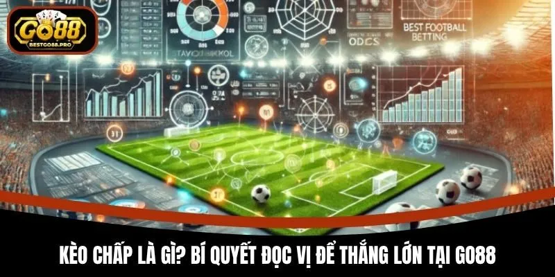 Kèo Chấp Là Gì? Bí Quyết Đọc Vị Để Thắng Lớn Tại Go88