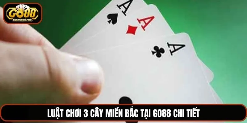 Luật chơi 3 cây miền Bắc tại Go88 chi tiết