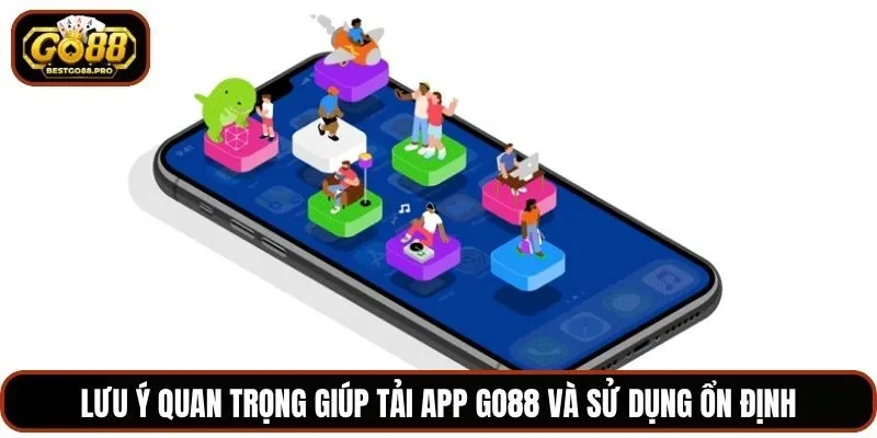 Lưu ý quan trọng giúp tải app Go88 và sử dụng ổn định