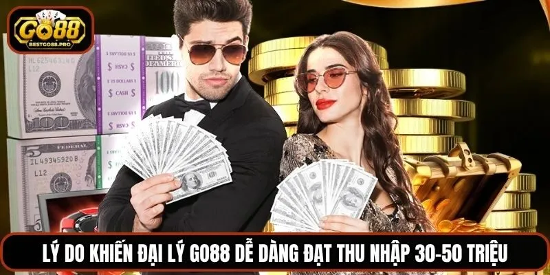 Lý do khiến đại lý Go88 dễ dàng đạt thu nhập 30–50 triệu