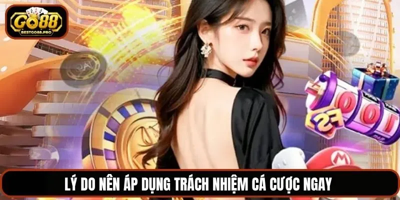 Lý do nên áp dụng trách nhiệm cá cược ngay 