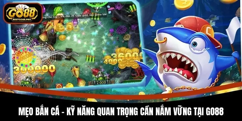 Mẹo Bắn Cá - Kỹ Năng Quan Trọng Cần Nắm Vững Tại Go88