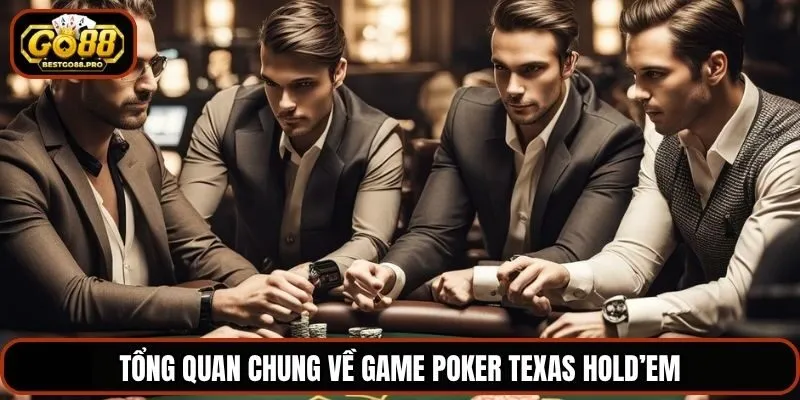Tổng quan chung về game Poker Texas Hold’em