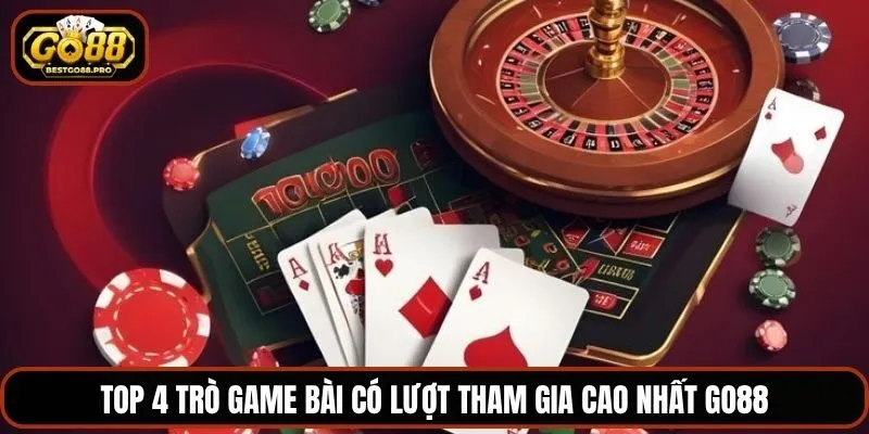 Top 4 trò game bài có lượt tham gia cao nhất Go88