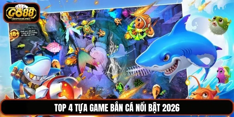 Top 4 tựa game bắn cá nổi bật 2026