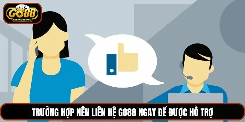 Trường hợp nên liên hệ Go88 ngay để được hỗ trợ
