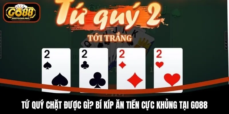 Tứ Quý Chặt Được Gì? Bí Kíp Ăn Tiền Cực Khủng Tại Go88