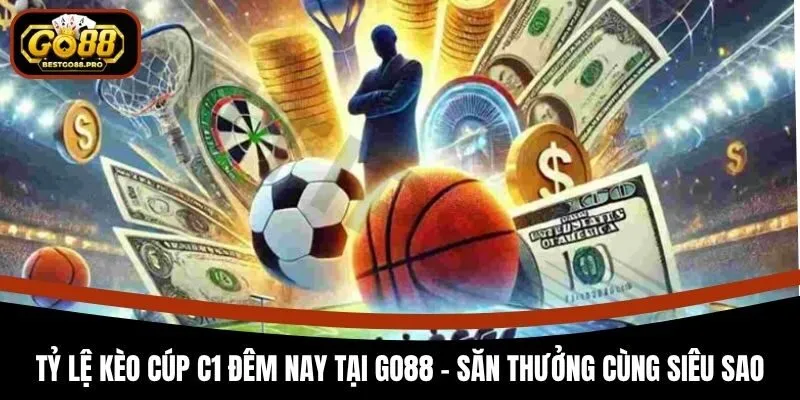 Tỷ Lệ Kèo Cúp C1 Đêm Nay Tại Go88 - Săn Thưởng Cùng Siêu Sao