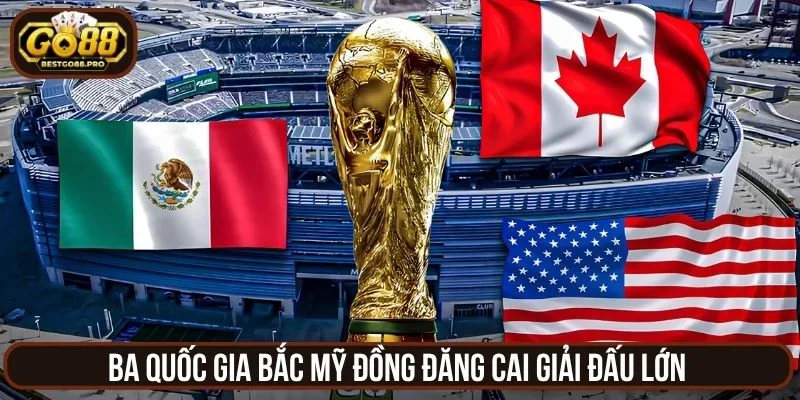 Ba quốc gia Bắc Mỹ đồng đăng cai giải đấu lớn