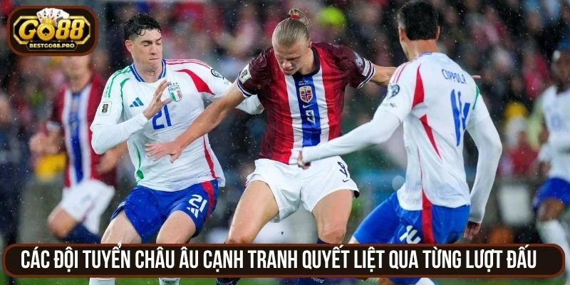 Các đội tuyển châu Âu cạnh tranh quyết liệt qua từng lượt đấu