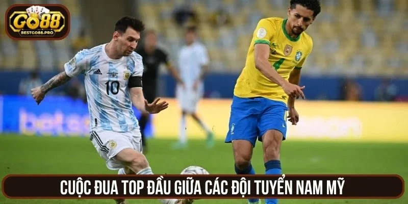 Cuộc đua top đầu giữa các đội tuyển Nam Mỹ