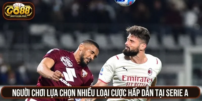 Người chơi lựa chọn nhiều loại cược hấp dẫn tại Serie A 