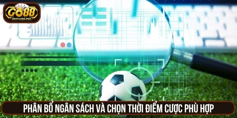 Phân bổ ngân sách và chọn thời điểm cược phù hợp