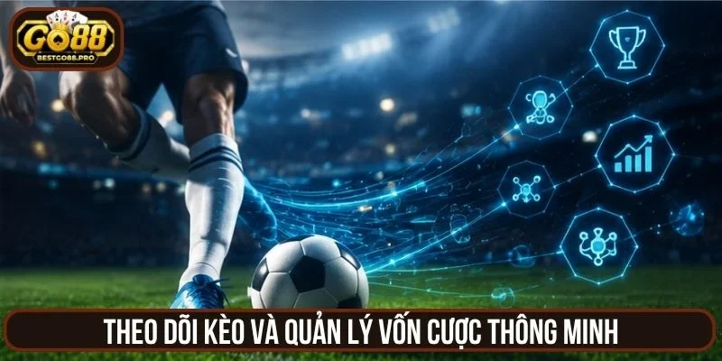 Theo dõi kèo và quản lý vốn cược thông minh