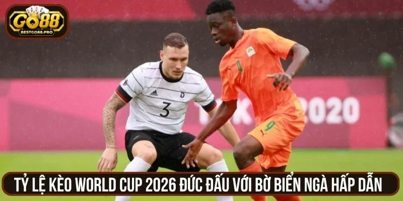 Tỷ lệ kèo World Cup 2026 Đức đấu với Bờ Biển Ngà hấp dẫn 
